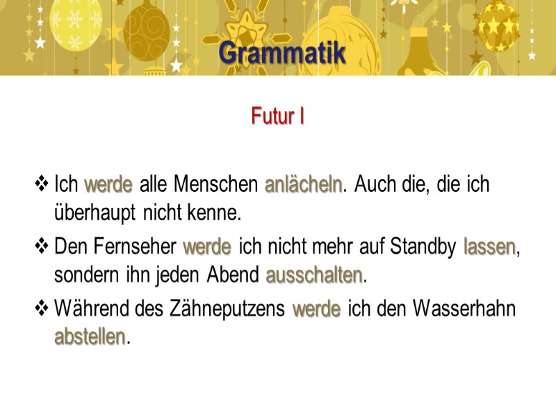 Grammatik Futur I  Ich werde alle Menschen anlächeln. Auch die, die ich überhaupt
